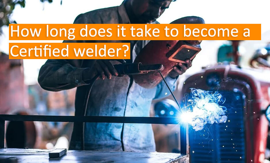 How long does it take to become a Certified welder