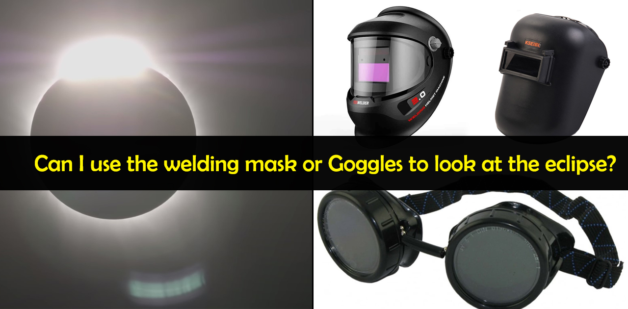 Can I use the welding mask or Goggles to look at the eclipse